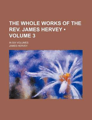 Book cover for The Whole Works of the REV. James Hervey (Volume 3); In Six Volumes