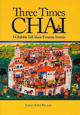 Cover of Three Times Chai: 54 Rabbis Tell Their Favorite Stories