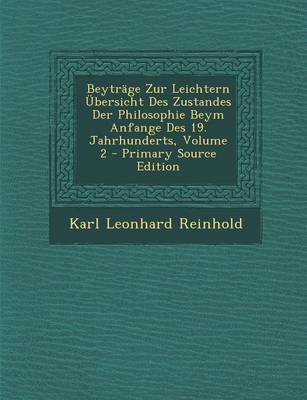 Book cover for Beytrage Zur Leichtern Ubersicht Des Zustandes Der Philosophie Beym Anfange Des 19. Jahrhunderts, Volume 2 - Primary Source Edition