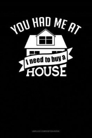 Cover of You Had Me at I Need to Buy a House