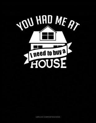 Cover of You Had Me at I Need to Buy a House
