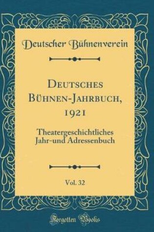 Cover of Deutsches Bühnen-Jahrbuch, 1921, Vol. 32: Theatergeschichtliches Jahr-und Adressenbuch (Classic Reprint)