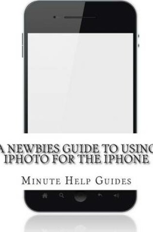 Cover of A Newbies Guide to Using iPhoto For the iPhone