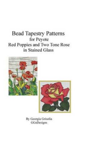 Cover of Bead Tapestry Patterns for Peyote Red Poppies and Two Tone Rose in stained glass