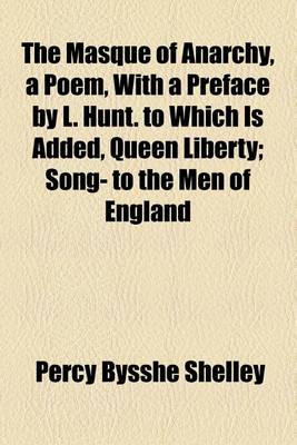 Book cover for The Masque of Anarchy, a Poem, with a Preface by L. Hunt. to Which Is Added, Queen Liberty; Song- To the Men of England