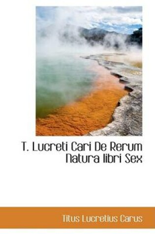 Cover of T. Lucreti Cari de Rerum Natura Libri Sex