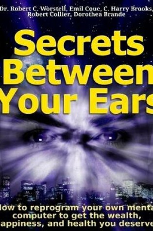 Cover of Secrets Between Your Ears: How to Reprogram Your Own Mental Computer to Get the Wealth, Happiness, and Health You Deserve!