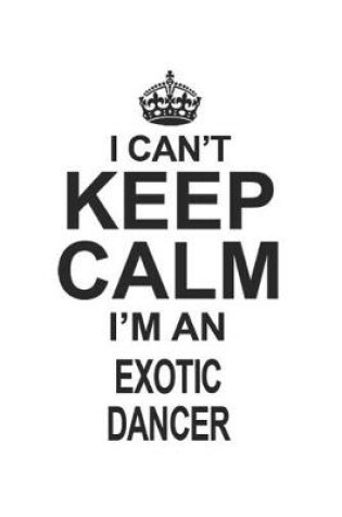 Cover of I Can't Keep Calm I'm An Exotic Dancer