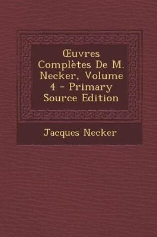 Cover of Uvres Completes de M. Necker, Volume 4 - Primary Source Edition