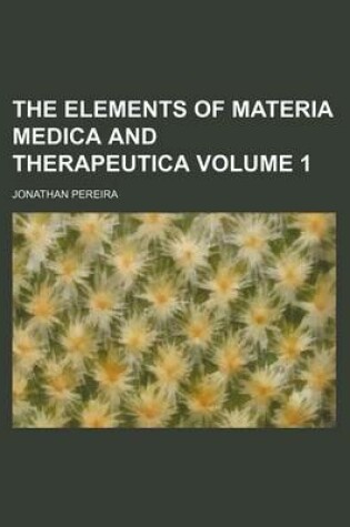 Cover of The Elements of Materia Medica and Therapeutica Volume 1