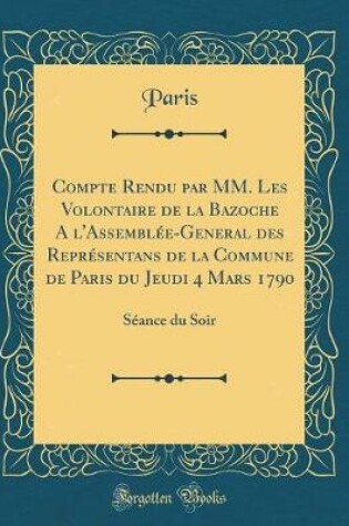 Cover of Compte Rendu Par MM. Les Volontaire de la Bazoche a l'Assemblee-General Des Representans de la Commune de Paris Du Jeudi 4 Mars 1790