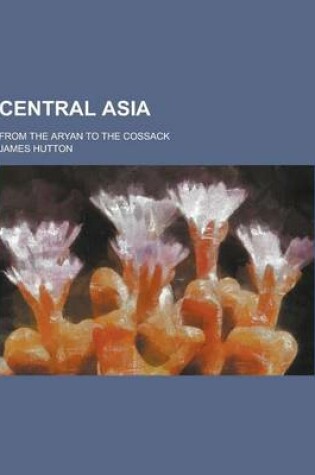 Cover of Central Asia; From the Aryan to the Cossack