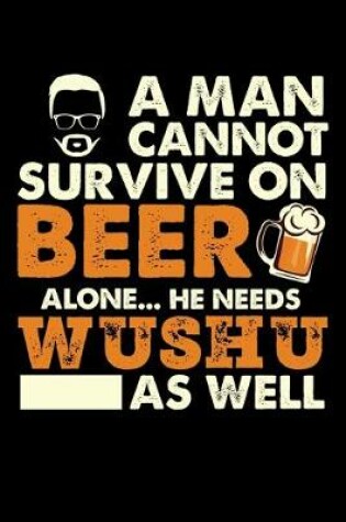 Cover of A Man Cannot Survive On Beer Alone He Needs Wushu As Well