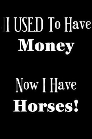 Cover of I USED to Have Money - Now I Have Horses!