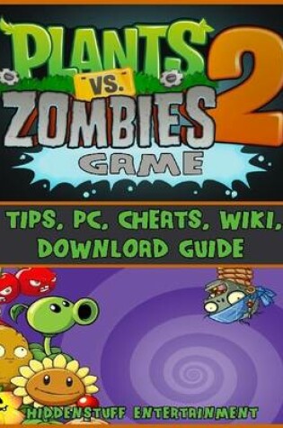 Cover of Plants Vs Zombies 2 Game Tips, Pc, Cheats, Wiki, Download Guide