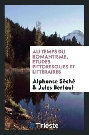 Cover of Au Temps Du Romantisme,  tudes Pittoresques Et Litt raires
