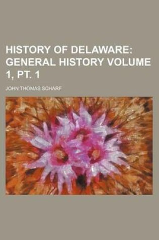 Cover of History of Delaware Volume 1, PT. 1; General History