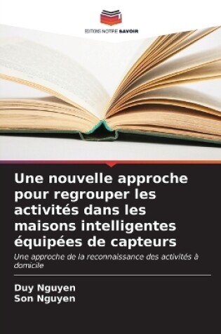 Cover of Une nouvelle approche pour regrouper les activit�s dans les maisons intelligentes �quip�es de capteurs