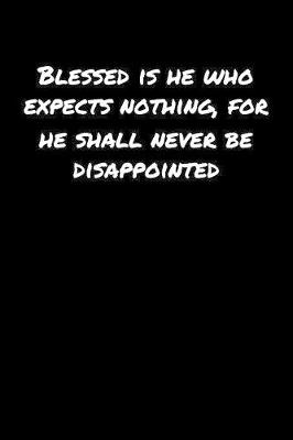 Book cover for Blessed Is He Who Expects Nothing For He Shall Never Be Disappointed�