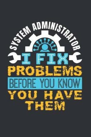 Cover of System Administrator I Fix Problems Before You Know You Have Them