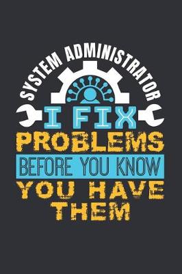 Book cover for System Administrator I Fix Problems Before You Know You Have Them