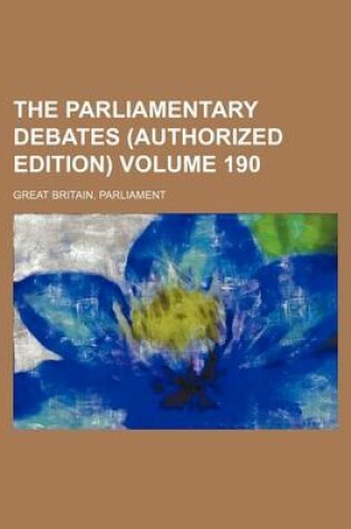 Cover of The Parliamentary Debates (Authorized Edition) Volume 190