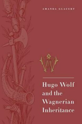 Cover of Hugo Wolf and the Wagnerian Inheritance