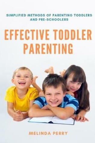 Cover of Effective Toddler Parenting: Simplified Methods of Parenting Toddlers and Pre-Schoolers