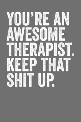 Book cover for You're An Awesome Therapist Keep That Shit Up