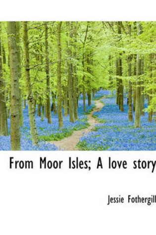 Cover of From Moor Isles; A Love Story