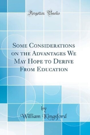 Cover of Some Considerations on the Advantages We May Hope to Derive from Education (Classic Reprint)