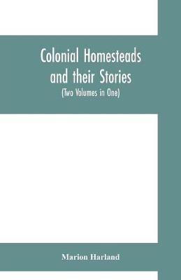 Book cover for Colonial homesteads and their stories (Tow Voumes in One)