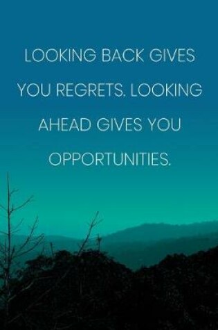 Cover of Inspirational Quote Notebook - 'Looking Back Gives You Regrets. Looking Ahead Gives You Opportunities.' - Inspirational Journal to Write in
