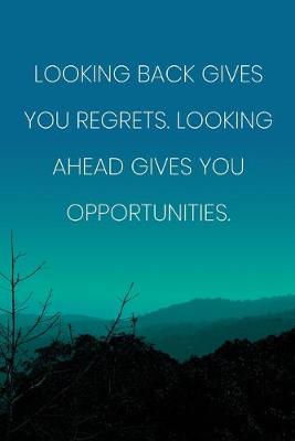 Book cover for Inspirational Quote Notebook - 'Looking Back Gives You Regrets. Looking Ahead Gives You Opportunities.' - Inspirational Journal to Write in