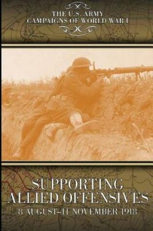 Cover of Supporting Allied Offensives 8 August-11 November 1918