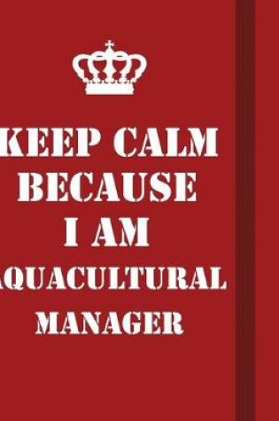 Cover of Keep Calm Because I Am Aquacultural Manager