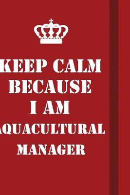 Book cover for Keep Calm Because I Am Aquacultural Manager