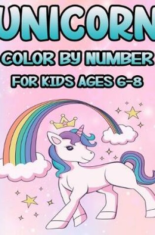 Cover of Unicorn Color by Number for Kids Ages 6-8