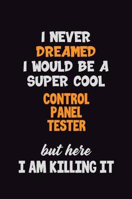 Book cover for I Never Dreamed I would Be A Super Cool Control Panel Tester But Here I Am Killing It