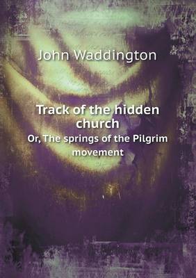 Book cover for Track of the hidden church Or, The springs of the Pilgrim movement