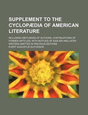 Book cover for Supplement to the Cyclopaedia of American Literature; Including Obituaries of Authors, Continuations of Former Articles, with Notices of Earlier and Later Writers Omitted in Previous Editions