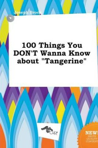 Cover of 100 Things You Don't Wanna Know about Tangerine