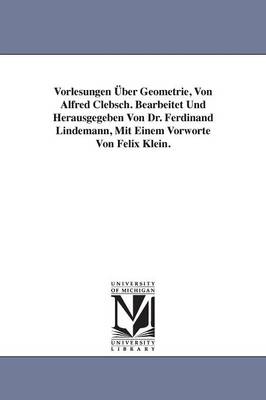 Book cover for Vorlesungen UEber Geometrie, Von Alfred Clebsch. Bearbeitet Und Herausgegeben Von Dr. Ferdinand Lindemann, Mit Einem Vorworte Von Felix Klein.