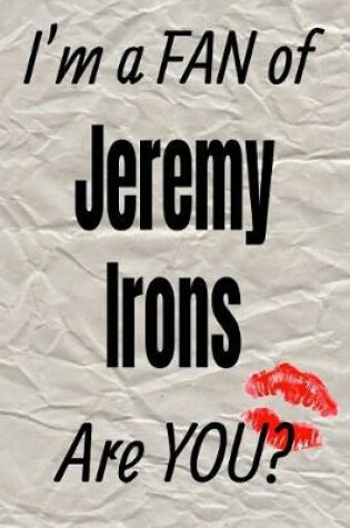 Cover of I'm a Fan of Jeremy Irons Are You? Creative Writing Lined Journal