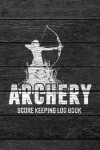 Book cover for Archery Score Keeping Log Book