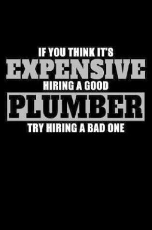 Cover of If You Think It's Expensive Hiring a Good Plumber Try Hiring a Bad One