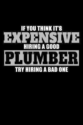 Book cover for If You Think It's Expensive Hiring a Good Plumber Try Hiring a Bad One