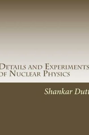 Cover of Details and Experiments of Nuclear Physics