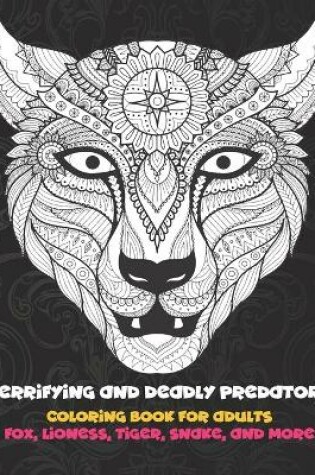 Cover of Terrifying and Deadly Predators - Coloring Book for adults - Fox, Lioness, Tiger, Snake, and more