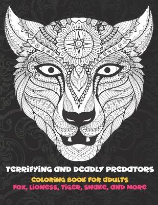 Book cover for Terrifying and Deadly Predators - Coloring Book for adults - Fox, Lioness, Tiger, Snake, and more